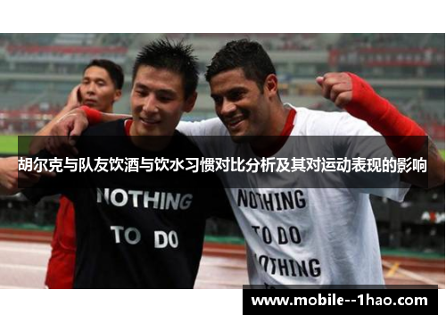 胡尔克与队友饮酒与饮水习惯对比分析及其对运动表现的影响