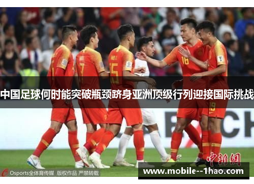 中国足球何时能突破瓶颈跻身亚洲顶级行列迎接国际挑战