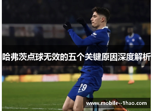 哈弗茨点球无效的五个关键原因深度解析
