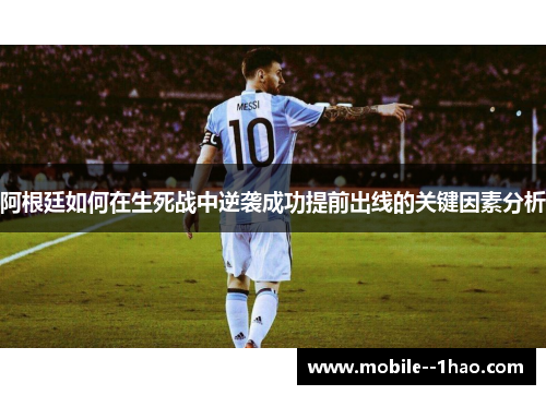 阿根廷如何在生死战中逆袭成功提前出线的关键因素分析