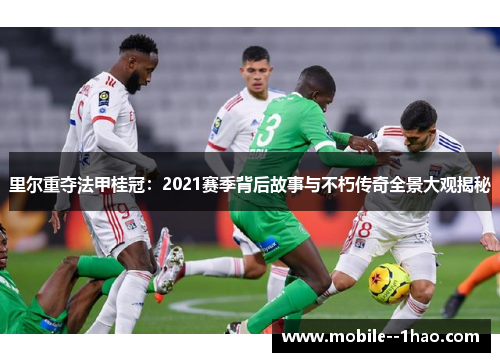 里尔重夺法甲桂冠：2021赛季背后故事与不朽传奇全景大观揭秘