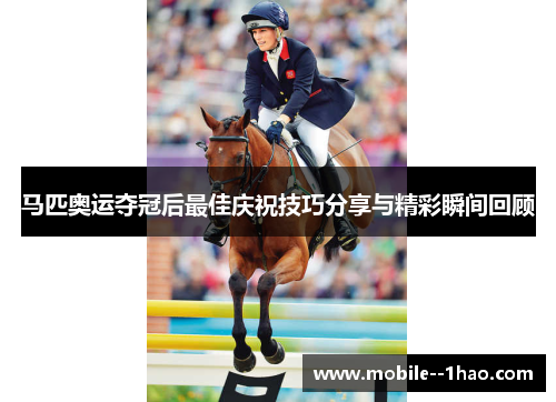 马匹奥运夺冠后最佳庆祝技巧分享与精彩瞬间回顾