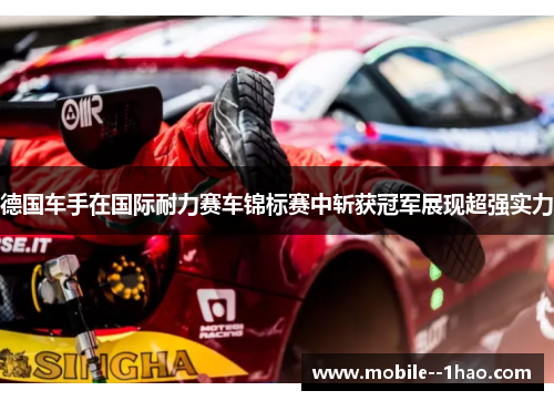 德国车手在国际耐力赛车锦标赛中斩获冠军展现超强实力 德国车手在国际耐力赛车锦标赛中斩获冠军展现超强实力