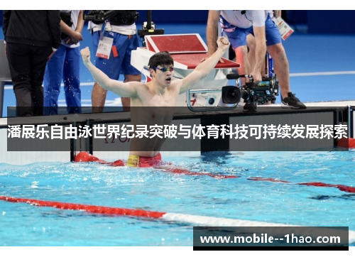 潘展乐自由泳世界纪录突破与体育科技可持续发展探索 潘展乐自由泳世界纪录突破与体育科技可持续发展探索