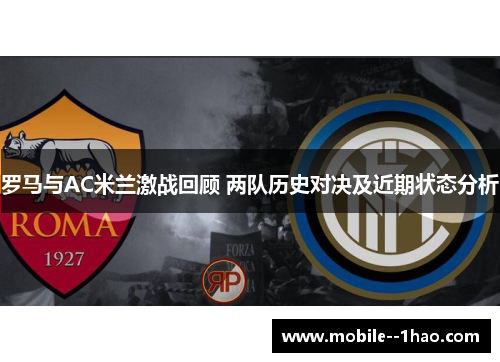 罗马与AC米兰激战回顾 两队历史对决及近期状态分析 罗马与AC米兰激战回顾 两队历史对决及近期状态分析