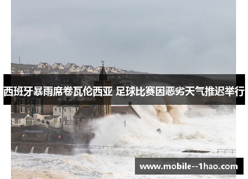 西班牙暴雨席卷瓦伦西亚 足球比赛因恶劣天气推迟举行